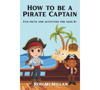 How to be a Pirate Captain: Fun Facts, Abominable Activities and 'Pirate Captain's Log' Daily Journal, aged 8+
