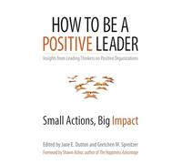 How to Be a Positive Leader: Small Actions, Big Impact (AGENCY/DISTRIBUTED)