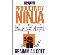 How to be a Productivity Ninja: Worry Less, Achieve More and Love What You Do by Allcott, Graham (2014) Paperback