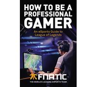 How To Be a Professional Gamer: An eSports Guide to League of Legends