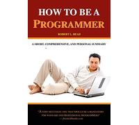 How To Be A Programmer: A Short, Comprehensive, And Personal Summary: Volume 1