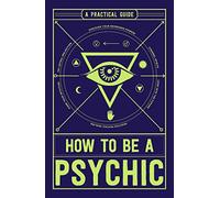 How to Be a Psychic: A Practical Guide