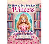 How to Be a Real-Life Princess Coloring Book for Kids Ages 4-8: Empowering Vocabulary and Character-Building for Children Included in Every Page