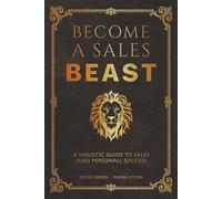 How to Be a Sales Beast: A Holistic Guide to Sales (and Personal) Success