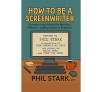How to Be a Screenwriter: Screenwriting Advice for Newbies, Veterans, and Everyone In Between