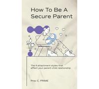 How to Be a Secure Parent: The 4 Attachment Styles That Affect Your Parent-Child Relationship
