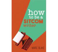 How to Be a Sitcom Writer: Secrets from the Inside