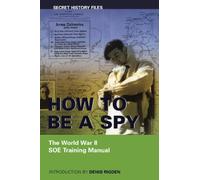 How to be a Spy: The World War II SOE Training Manual (Secret History Files)