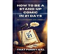 How to Be a Stand-Up Comic in 21 Days: The Step-by-Step Formula to Build Your First Stand-Up Set