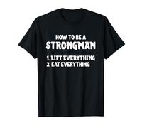 How to Be A Strongman Lift Everything Eat Everything T-Shirt