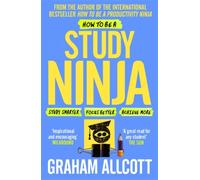 How to be a Study Ninja : Study smarter. Focus better. Achieve more.