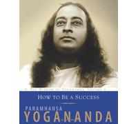 How to Be a Success: The Wisdom of Yogananda, Volume 4
