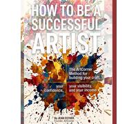 How to be a Successful Artist: The Art Corner method for building your craft, your confidence, your visibility, and your income.