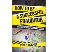 How to be a Successful Frauditor: A Practical Guide to Investigating Fraud in the Workplace for internal Auditors and Managers