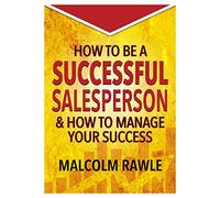 How to be a Successful Sales Person: And how to Manage your Success