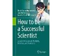 How to Be a Successful Scientist – A Guide for Graduate Students, Postdocs, and Professors
