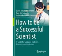 How to be a Successful Scientist : A Guide for Graduate Students, Postdocs, and Professors