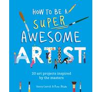 How to Be a Super Awesome Artist : 20 art projects inspired by the masters