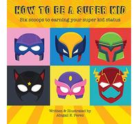 How to Be a Super Kid: Six Scoops to Earning Your Super Kid Status: Volume 1