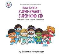 How to Be a Super-Smart, Super-Kind Kid: The Hero Code League Handbook