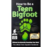 HOW TO be a Teenage Bigfoot Without Accidentally Smashing Your Nuts: The Official Teen Squatch Survival Handbook by Ji LaFoot