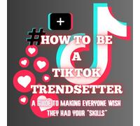 HOW TO BE A TIKTOK TRENDSETTER: A GUIDE TO MAKING EVERYONE WISH THEY HAD YOUR “SKILLS”