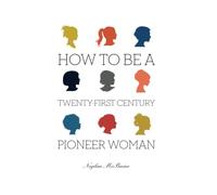 How To Be A Twenty-First Century Pioneer Woman