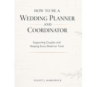 HOW TO BE A WEDDING PLANNER AND COORDINATOR: Supporting Couples and Keeping Every Detail on Track