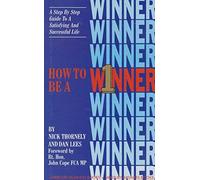 How to be a Winner: A Step by Step Guide to a Satisfying and Successful Life