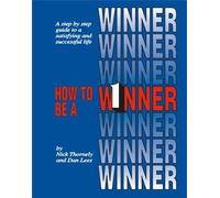 How to be a Winner: A Step by Step Guide to a Satisfying and Successful Life