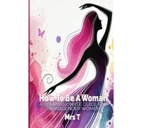 How To Be A Woman:: A Compassionate Transgender Guide