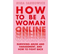 How to Be a Woman Online : Surviving Abuse and Harassment, and How to Fight Back