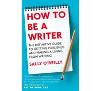 How To Be A Writer: The definitive guide to getting published and making a living from writing