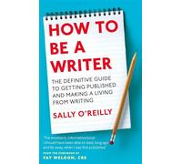 How To Be A Writer: The definitive guide to getting published and making a living from writing
