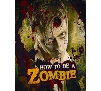 How to Be a Zombie: The Essential Guide for Anyone Who Craves Brains