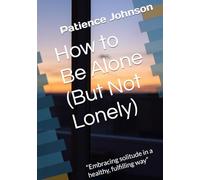 How to Be Alone (But Not Lonely): “Embracing solitude in a healthy, fulfilling way”