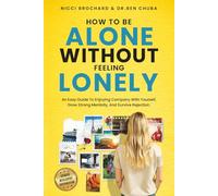 How To Be Alone Without Feeling Lonely: An Easy Guide to Enjoying Company with Yourself, Grow Strong Mentally, And Survive Rejection