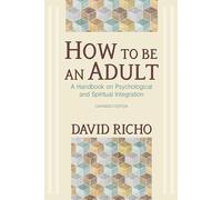 How to Be an Adult : A Handbook on Psychological and Spiritual Integration by...