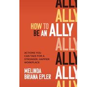 How to Be an Ally: Actions You Can Take for a Stronger, Happier Workplace