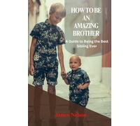 HOW TO BE AN AMAZING BROTHET: A Guide to Being the Best Sibling Ever