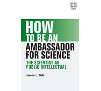 How to be an Ambassador for Science: The Scientist as Public Intellectual (How To Guides)
