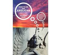 How to be an Anglican: A Beginner's Guide to Anglican Life and Thought