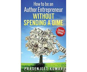 How to be an Author Entrepreneur WITHOUT SPENDING A DIME: 1 (Self-Publishing Without Spending a Dime)