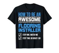 How to Be an Awesome Flooring Installer - Floor Installation T-Shirt