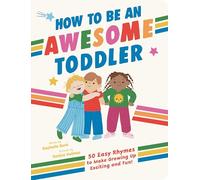 How to Be an Awesome Toddler: 50 Easy Rhymes to Make Growing Up Exciting and Fun!