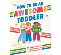 How to Be an Awesome Toddler : 50 Easy Rhymes to Make Growing Up Exciting and Fun!