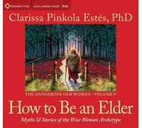 How to Be an Elder (The Dangerous Old Woman) by Clarissa Pinkola Estes (2012-12-01)