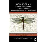 How to be an Environmental Custodian : Reimagining Leadership for a Shared Future