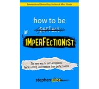 How to Be an Imperfectionist: The New Way to Self-Acceptance, Fearless Living, and Freedom from Perfectionism