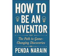 How to Be an Inventor: The Path to Game-Changing Discoveries